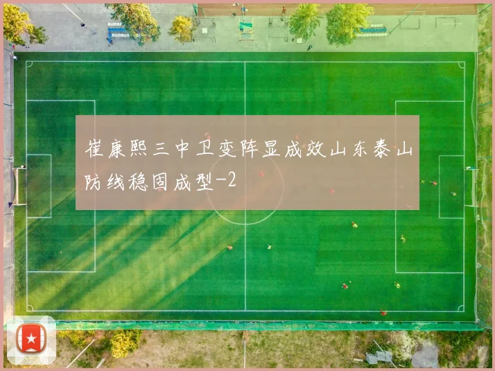 崔康熙三中卫变阵显成效山东泰山防线稳固成型