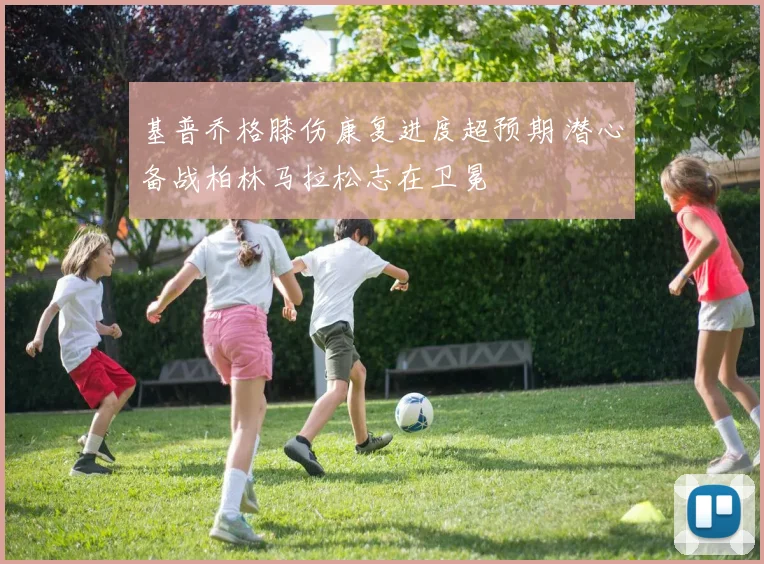 基普乔格膝伤康复进度超预期 潜心备战柏林马拉松志在卫冕